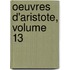 Oeuvres D'Aristote, Volume 13