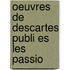 Oeuvres De Descartes Publi Es Les Passio