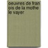 Oeuvres De Fran Ois De La Mothe Le Vayer