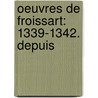 Oeuvres De Froissart: 1339-1342. Depuis door Jean Froissart
