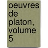 Oeuvres De Platon, Volume 5 by Plato Plato