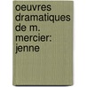 Oeuvres Dramatiques De M. Mercier: Jenne door Louis-Sbastien Mercier