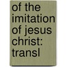 Of The Imitation Of Jesus Christ: Transl door Onbekend