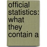 Official Statistics: What They Contain A by Sir Bowley A. L