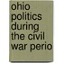 Ohio Politics During The Civil War Perio