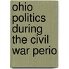 Ohio Politics During The Civil War Perio by George Henry Porter