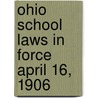 Ohio School Laws in Force April 16, 1906 door Ohio Ohio