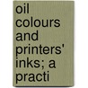 Oil Colours And Printers' Inks; A Practi door Louis Edgar Andés