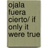 Ojala Fuera Cierto/ If Only It Were True