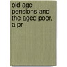 Old Age Pensions And The Aged Poor, A Pr door Mr Charles Booth