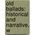 Old Ballads: Historical And Narrative, W