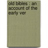 Old Bibles : An Account Of The Early Ver by John Read Dore
