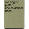 Old English Plate : Ecclesiastical, Deco door Wilfred Joseph Cripps