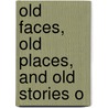 Old Faces, Old Places, And Old Stories O by William Drysdale