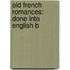 Old French Romances: Done Into English B