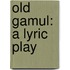Old Gamul: A Lyric Play