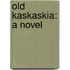 Old Kaskaskia: A Novel