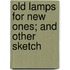 Old Lamps For New Ones; And Other Sketch