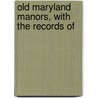 Old Maryland Manors, With The Records Of door John Johnson