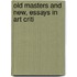 Old Masters And New, Essays In Art Criti