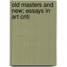 Old Masters And New; Essays In Art Criti by Kenyon Cox