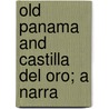 Old Panama And Castilla Del Oro; A Narra door Charles Loftus Grant Anderson