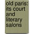 Old Paris: Its Court And Literary Salons