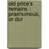 Old Price's Remains : Praehumous, Or Dur