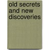 Old Secrets And New Discoveries by General Books