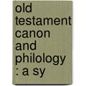 Old Testament Canon And Philology : A Sy door William Henry Green