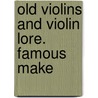 Old Violins And Violin Lore. Famous Make by Hugh Reginald Haweis