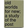 Old Worlds For New; A Study Of The Post door Onbekend