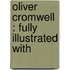 Oliver Cromwell : Fully Illustrated With
