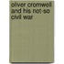 Oliver Cromwell And His Not-So Civil War