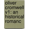 Oliver Cromwell V1: An Historical Romanc by Unknown