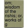 Om; Wisdom Of The Rishis; Or, Works Of G by Guru Datta Vidyarthi