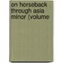 On Horseback Through Asia Minor (Volume
