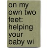 On My Own Two Feet: Helping Your Baby Wi door Patrick Callahan