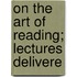 On The Art Of Reading; Lectures Delivere