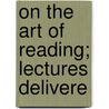 On The Art Of Reading; Lectures Delivere door Thomas Arthur Quiller-Couch
