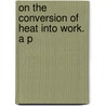 On The Conversion Of Heat Into Work. A P door William Anderson