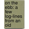 On The Ebb: A Few Log-Lines From An Old door Onbekend