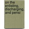 On The Enlisting, Discharging, And Pensi by Henry Marshall