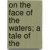 On The Face Of The Waters; A Tale Of The door Flora Annie Webster Steel