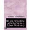 On The Firing Line With The Sunday-Schoo door John M. Somerndike