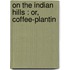 On The Indian Hills : Or, Coffee-Plantin
