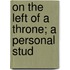 On The Left Of A Throne; A Personal Stud