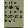 On The Making Of Printed Books; A Treati door E. J 1871 Hathaway