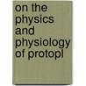 On The Physics And Physiology Of Protopl door Alfred James Ewart