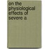 On The Physiological Effects Of Severe A